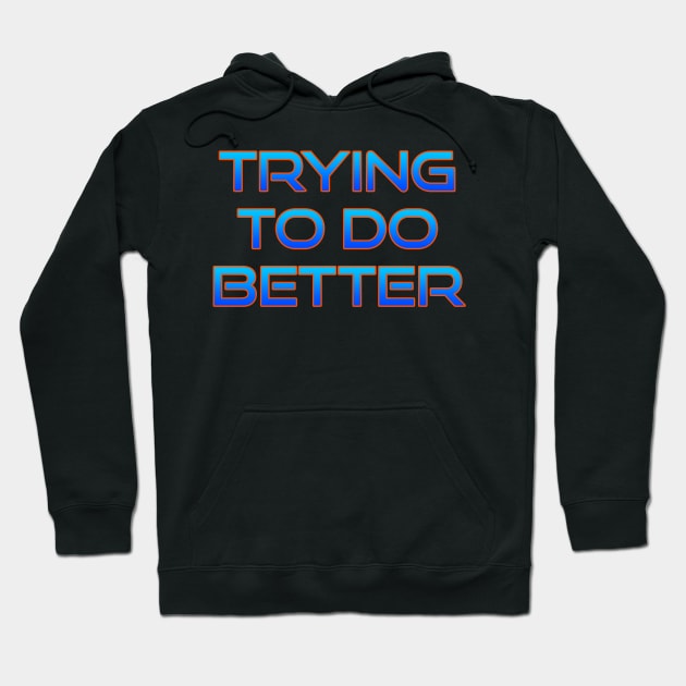 Trying to do better Hoodie by grinningmasque